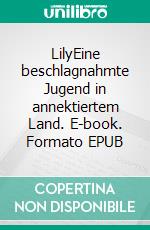 LilyEine beschlagnahmte Jugend in annektiertem Land. E-book. Formato EPUB ebook