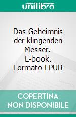 Das Geheimnis der klingenden Messer. E-book. Formato EPUB ebook