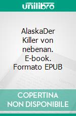 AlaskaDer Killer von nebenan. E-book. Formato EPUB ebook