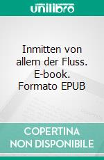 Inmitten von allem der Fluss. E-book. Formato EPUB ebook