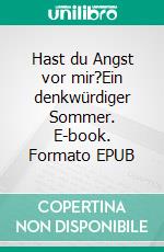 Hast du Angst vor mir?Ein denkwürdiger Sommer. E-book. Formato EPUB ebook