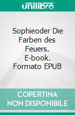 Sophieoder Die Farben des Feuers. E-book. Formato EPUB ebook
