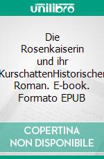 Die Rosenkaiserin und ihr KurschattenHistorischer Roman. E-book. Formato EPUB ebook