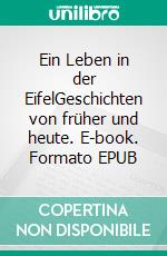 Ein Leben in der EifelGeschichten von früher und heute. E-book. Formato EPUB ebook