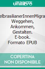 MoselbrasilianerInnenMigration: Weggehen, Ankommen, Gestalten. E-book. Formato EPUB ebook