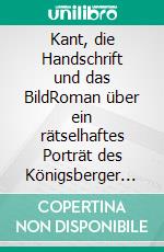 Kant, die Handschrift und das BildRoman über ein rätselhaftes Porträt des Königsberger Philosophen Immanuel Kant. E-book. Formato EPUB ebook di Günter R Scherer