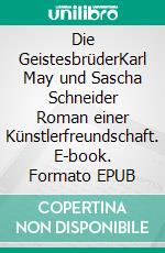 Die GeistesbrüderKarl May und Sascha Schneider Roman einer Künstlerfreundschaft. E-book. Formato EPUB ebook