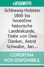 Schleswig-Holstein 1800 bis heuteEine historische Landeskunde. Texte von Uwe Danker, Astrid Schwabe, Jan Schlürmann u.w.. E-book. Formato PDF ebook