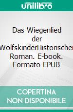 Das Wiegenlied der WolfskinderHistorischer Roman. E-book. Formato EPUB ebook di Johanna Ellsworth