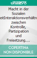 Macht in der Sozialen ArbeitInteraktionsverhältnisse zwischen Kontrolle, Partizipation und Freisetzung. E-book. Formato EPUB ebook