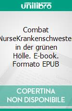 Combat NurseKrankenschwester in der grünen Hölle. E-book. Formato EPUB ebook