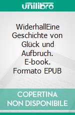 WiderhallEine Geschichte von Glück und Aufbruch. E-book. Formato EPUB ebook