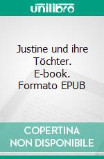 Justine und ihre Töchter. E-book. Formato EPUB ebook