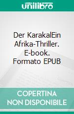 Der KarakalEin Afrika-Thriller. E-book. Formato EPUB ebook di Wolf P. A. Wegner