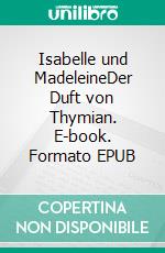 Isabelle und MadeleineDer Duft von Thymian. E-book. Formato EPUB ebook