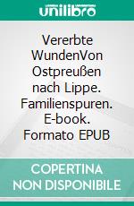 Vererbte WundenVon Ostpreußen nach Lippe. Familienspuren. E-book. Formato EPUB