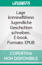 Lage kriminellWenn Jugendliche Geschichten schreiben. E-book. Formato EPUB ebook