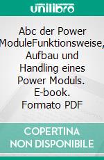 Abc der Power ModuleFunktionsweise, Aufbau und Handling eines Power Moduls. E-book. Formato PDF ebook