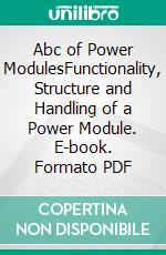 Abc of Power ModulesFunctionality, Structure and Handling of a Power Module. E-book. Formato PDF ebook di Steffen Wolf