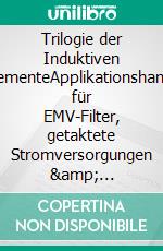 Trilogie der Induktiven BauelementeApplikationshandbuch für EMV-Filter, getaktete Stromversorgungen &amp; HF-Schalter. E-book. Formato PDF