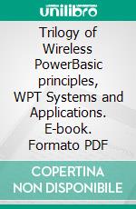 Trilogy of Wireless PowerBasic principles, WPT Systems and Applications. E-book. Formato PDF ebook