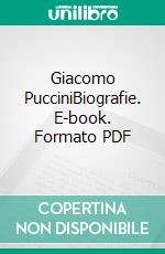 Giacomo PucciniBiografie. E-book. Formato PDF ebook