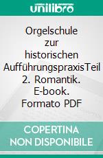 Orgelschule zur historischen AufführungspraxisTeil 2. Romantik. E-book. Formato PDF ebook