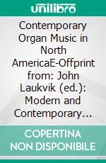Contemporary Organ Music in North AmericaE-Offprint from: John Laukvik (ed.): Modern and Contemporary Music (Historical Performance Practice in Organ Playing, vol. 3). E-book. Formato PDF ebook
