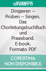 Dirigieren – Proben – Singen. Das ChorleitungsbuchBuch und Praxisband. E-book. Formato PDF ebook