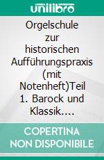 Orgelschule zur historischen Aufführungspraxis (mit Notenheft)Teil 1. Barock und Klassik. E-book. Formato PDF ebook