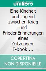 Eine Kindheit und Jugend zwischen Krieg und FriedenErinnerungen eines Zeitzeugen. E-book. Formato EPUB ebook di Günter Kühn