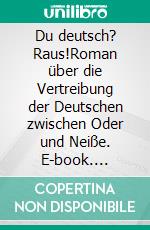 Du deutsch? Raus!Roman über die Vertreibung der Deutschen zwischen Oder und Neiße. E-book. Formato EPUB ebook di Hans Schellbach