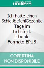 Ich hatte einen SchießbefehlGezählte Tage im Eichsfeld. E-book. Formato EPUB ebook