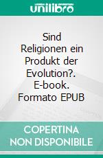 Sind Religionen ein Produkt der Evolution?. E-book. Formato EPUB ebook di Norbert Großmann