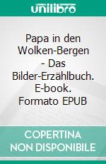 Papa in den Wolken-Bergen - Das Bilder-Erzählbuch. E-book. Formato EPUB ebook di Sigrun Eder