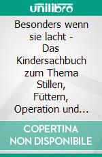 Besonders wenn sie lacht - Das Kindersachbuch zum Thema Stillen, Füttern, Operation und Heilung bei Lippen-Kiefer-Gaumenspalte. E-book. Formato EPUB ebook