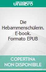 Die Hebammenschülerin. E-book. Formato EPUB