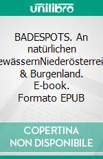 BADESPOTS. An natürlichen GewässernNiederösterreich & Burgenland. E-book. Formato EPUB ebook
