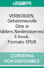 VERBORGEN. Geheimnisvolle Orte in Wäldern.Niederösterreich. E-book. Formato EPUB ebook