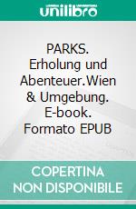 PARKS. Erholung und Abenteuer.Wien & Umgebung. E-book. Formato EPUB ebook