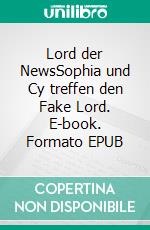 Lord der NewsSophia und Cy treffen den Fake Lord. E-book. Formato EPUB