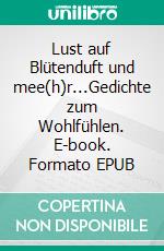 Lust auf Blütenduft und mee(h)r...Gedichte zum Wohlfühlen. E-book. Formato EPUB ebook