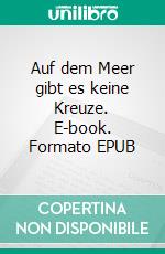 Auf dem Meer gibt es keine Kreuze. E-book. Formato EPUB ebook