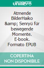 Atmende BilderHaiko &amp; Senryü für bewegende Momente. E-book. Formato EPUB ebook