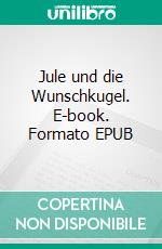 Jule und die Wunschkugel. E-book. Formato EPUB ebook di Andrea Schneider