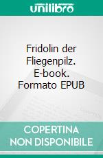 Fridolin der Fliegenpilz. E-book. Formato EPUB ebook