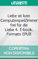 Liebe ist kein ComputerspielZimmer frei für die Liebe 4. E-book. Formato EPUB ebook di Isabella Lovegood