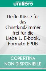 Heiße Küsse für das ChristkindZimmer frei für die Liebe 1. E-book. Formato EPUB ebook