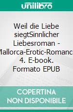 Weil die Liebe siegtSinnlicher Liebesroman - Mallorca-Erotic-Romance 4. E-book. Formato EPUB ebook di Isabella Lovegood