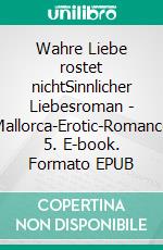 Wahre Liebe rostet nichtSinnlicher Liebesroman - Mallorca-Erotic-Romance 5. E-book. Formato EPUB ebook